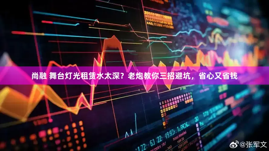 尚融 舞台灯光租赁水太深？老炮教你三招避坑，省心又省钱